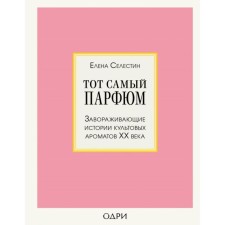 Тот самый парфюм. Завораживающие истории культовых ароматов ХХ века. Селестин Е.