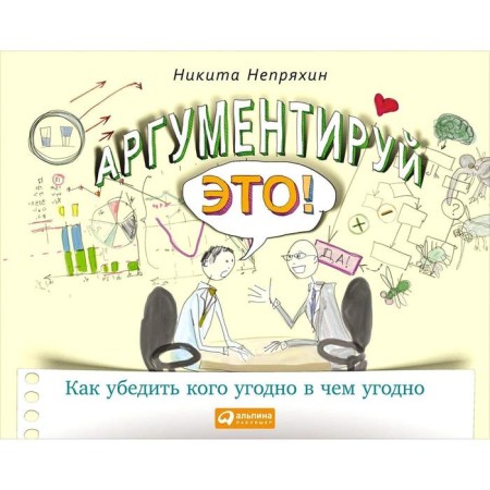 Argument it! How to convince anyone of anything. 3rd edition. Nepryakhin N.
