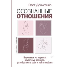 Conscious relationship. To break out of the web of unsuccessful novels, understand yourself and find love. Denisenko O.