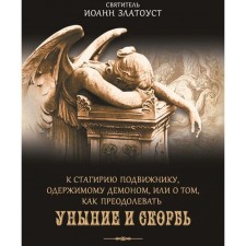 To Stagiria as an ascetic obsessed with a demon, or on how to overcome despondency and sorrow. Zlatoust I.