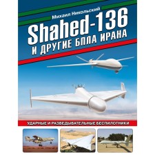 Shahed-136 и другие БПЛА Ирана. Ударные и разведывательные беспилотники. Никольский М.В.