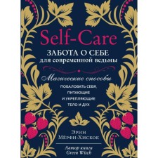 Self-care. Забота о себе для современной ведьмы. Магические способы побаловать себя, питающие и укрепляющие тело и дух. Мёрфи-Хискок Э.