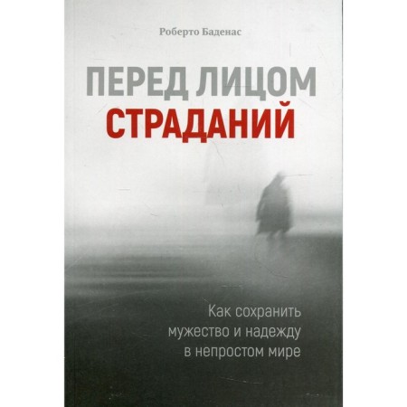In the face of suffering. How to maintain courage and hope in a difficult world. Badenas r
