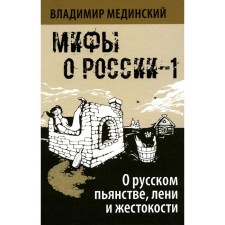 Myths about Russia-1. About Russian drunkenness, laziness and cruelty. 8th edition, corrected and supplemented. Medinsky V.R.