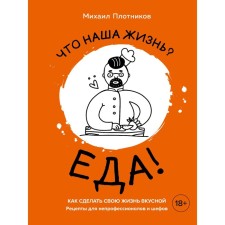 What is our life? Food! How to make your life delicious. Recipes for non -professionals and chefs. Plotnikov M.