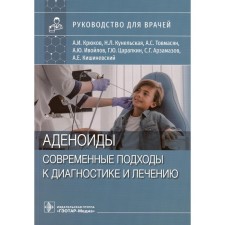 Adenoids. Modern approaches to diagnosis and treatment. Guide for doctors. Kryukov A.I., Kunelskaya N.L., Tovmasyan A.S.
