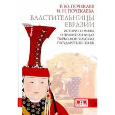 Властительницы Евразии. История и мифы о правительницах тюрко­монгольских государств XIII-XIX вв. Почекаев Р.Ю., Почекаева И.Н.