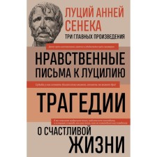 Lucius Anney Seneca. Moral letters to Lucilia. Tragedies. About a happy life. Seneca L.A.   93971