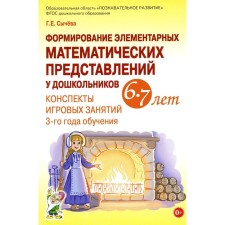Формирование элементарных математических представлений у дошкольников 6-7 лет. Конспекты игровых занятий 3-го года обучения. Сычева Г.Е.