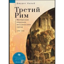 Третий Рим. Имперские видения, мессианские грезы. Кальб Джудит