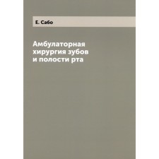 Амбулаторная хирургия зубов и полости рта. Сабо Е.