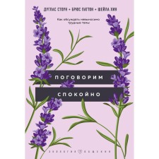 Поговорим спокойно. Как обсуждать невыносимо трудные темы. Стоун Д., Паттон Б., Хин Ш.