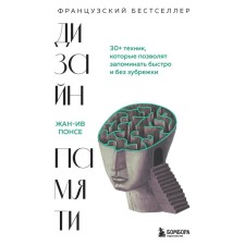 Дизайн памяти. 30+ техник, которые позволят запоминать быстро и без зубрёжки. Понсе Ж.