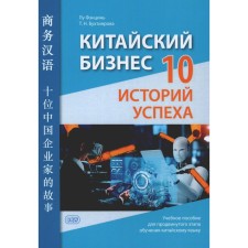 Chinese business. 10 success stories. Textbook for the advanced stage of teaching the Chinese language. Lu Fencin, Bukhtiyova T.N.