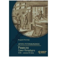 Artifex Petersburgensis. The craft of St. Petersburg of the XVIII-early XX centuries. Keller A.