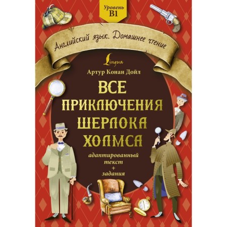 All the adventures of Sherlock Holmes. Adapted text. Tasks. Level B1. Doyle A.K.