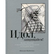 Idol, defend yourself! The cult of images and iconoclastic violence in the Middle Ages. Mayzuls M.R.