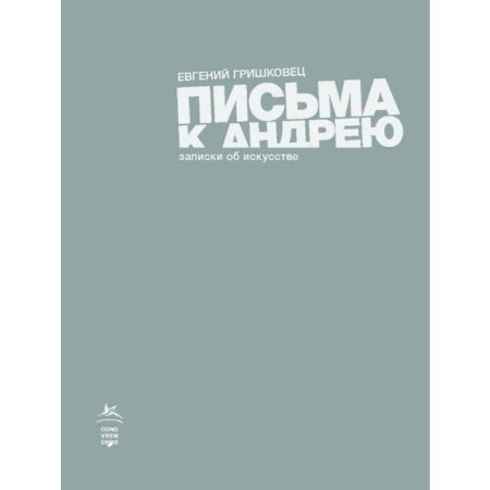 Letters to Andrei. Notes about art. Grishkovets E.