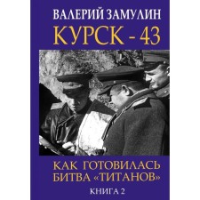 Курск - 43. Как готовилась битва «титанов». Книга 2. Замулин В.Н.