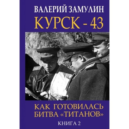Курск - 43. Как готовилась битва «титанов». Книга 2. Замулин В.Н.