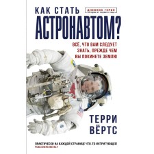 Как стать астронавтом? Все, что вам следует знать, прежде чем вы покинете Землю. Вёртс Т.