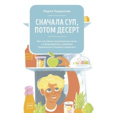 First soup, then dessert. How to make a full menu and form the right food in the child. Maria Kardakova