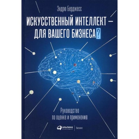 Artificial intelligence is for your business: a guide to evaluate and use. Burgeses E 56182