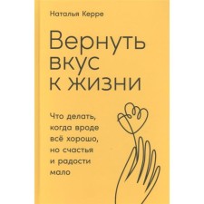 Return the taste for life: what to do when everything seems to be fine, but there is little happiness and joy. Kerre N.