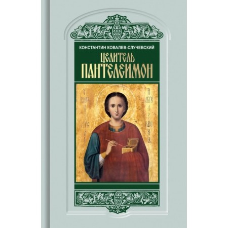 Целитель Пантелеимон. Укрощение пандемии зла. Ковалев-Случевский К.