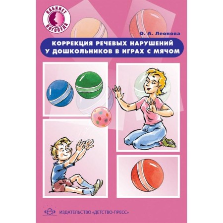 Correction of speech disorders in preschoolers in games with the ball: Practical manual. Leonova O.A.