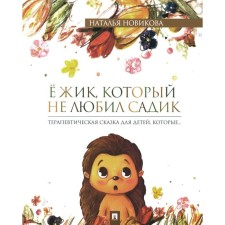 Ёжик, который не любил садик. Терапевтическая сказка для детей, которые…. Новикова Н.В.