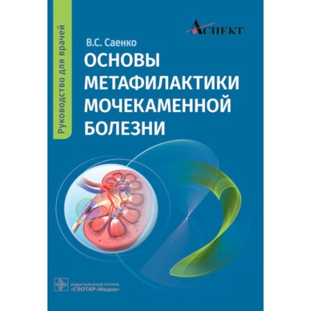 Fundamentals of metaphylaxis of urolithiasis. Guide for doctors. Saenko V.S.