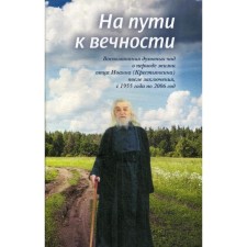 On the way to eternity: the memories of the spiritual children about the period of the life of Father John (Peasant) after the imprisonment, from 1955 to 2006. Comp. Smirnova T. S.