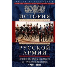 История русской армии. От Северной войны со Швецией до Туркестанских походов. 1700-1881. Керсновский А.А.