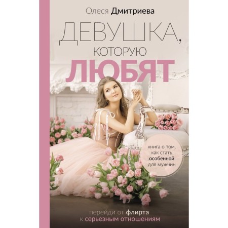 The girl who loves: go from flirting to a serious relationship. Dmitrieva O.A.
