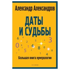 Даты и судьбы. Большая книга нумерологии. Александров А.Ф.
