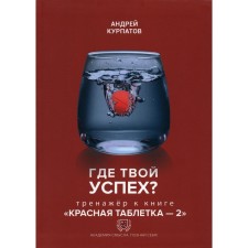 Где твой успех? Тренажёр к книге «Красная таблетка-2». Курпатов А.В.