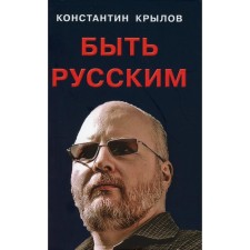 Быть русским. Крылов К.А.