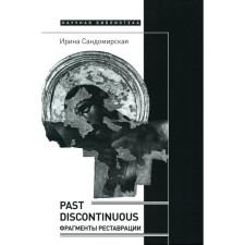PAST DISCONTINOUUS: Fragments of restoration. Sandomirskaya I.