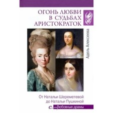 The fire of love in the fate of the aristocrats. From Natalia Sheremetyeva to Natalia Pushkina. Alekseeva A.