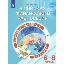 Финансовая грамотность. 6-8 класс. В поисках финансового равновесия. Тренажёр. Сергеева Т. Ф.