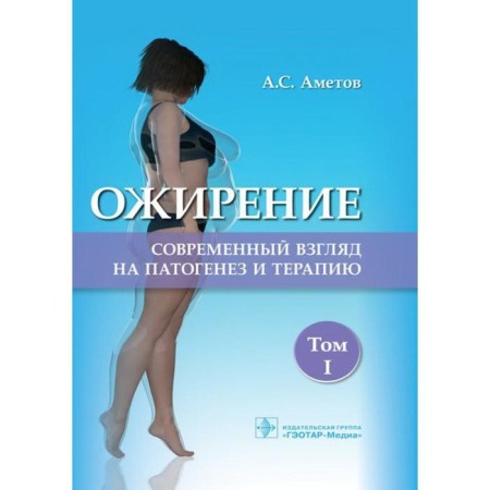 Obesity. Volume 1. A modern view of pathogenesis and therapy. Ametov A.