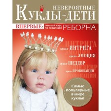 Incredible dolls-children. For the first time: a full course on the creation of Reborn. AMFT A.