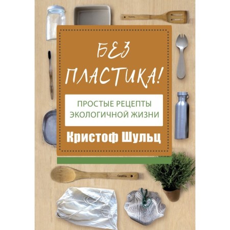 Without plastic! Simple recipes for environmentally friendly life. Schulz K.