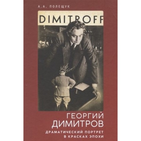 Георгий Димитров. Драматический портрет в красках эпохи. Полещук А.