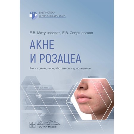 Acne and Rosacea. 2nd edition, processed and supplemented. Svirschevskaya E.V., Matushevskaya E.V.