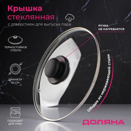 Glass cover for pans and pots "Dolyana", D = 24 cm, stainless rim, plastic handle