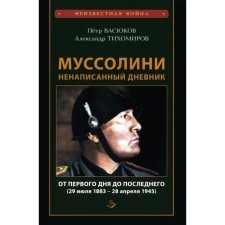 Mussolini: Unwritten diary. From the first day to the last (July 29, 1883 - April 28, 1945). Vasyukov P.P., Tikhomirov A.A.