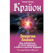 Kryon. Akashi energy. How to get rid of the hardships of the past and enter a bright future. Schmidt T.