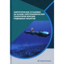 Энергетические установки на основе электрохимических генераторов морских подводных объектов. Монография. Дядик А.Н., Малых Н.П., Дядик В.А., Алексин Е.Н.